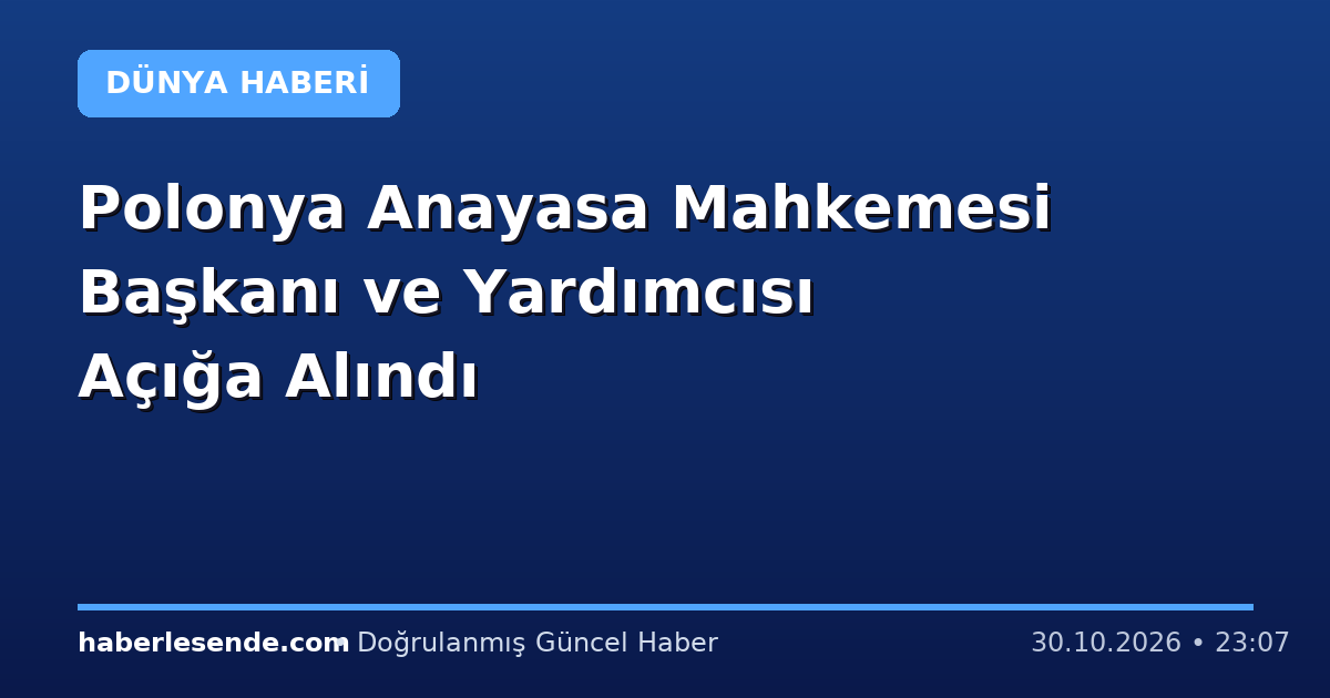 Polonya Anayasa Mahkemesi Başkanı ve Yardımcısı Açığa Alındı