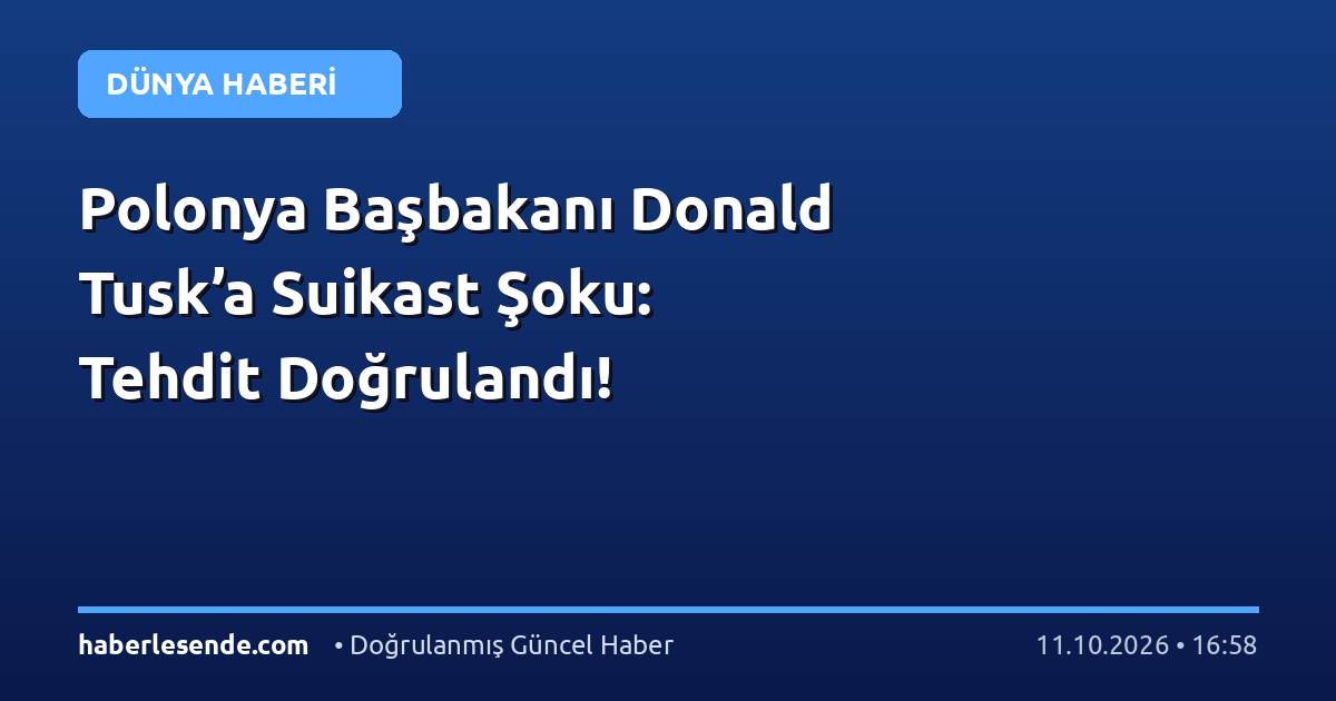 Polonya Başbakanı Donald Tusk’a Suikast Şoku: Tehdit Doğrulandı!