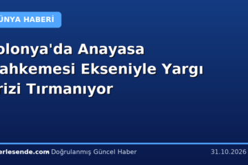 Polonya'da Anayasa Mahkemesi Ekseniyle Yargı Krizi Tırmanıyor