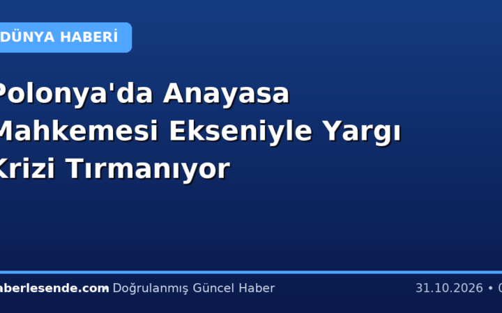 Polonya'da Anayasa Mahkemesi Ekseniyle Yargı Krizi Tırmanıyor