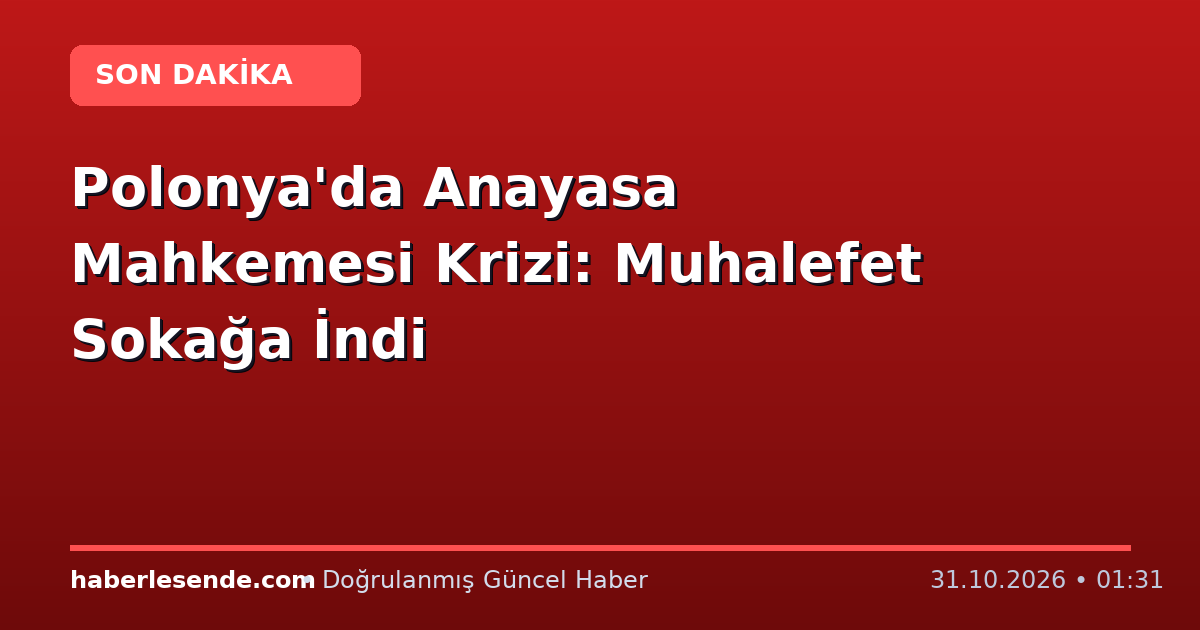 Polonya'da Anayasa Mahkemesi Krizi: Muhalefet Sokağa İndi