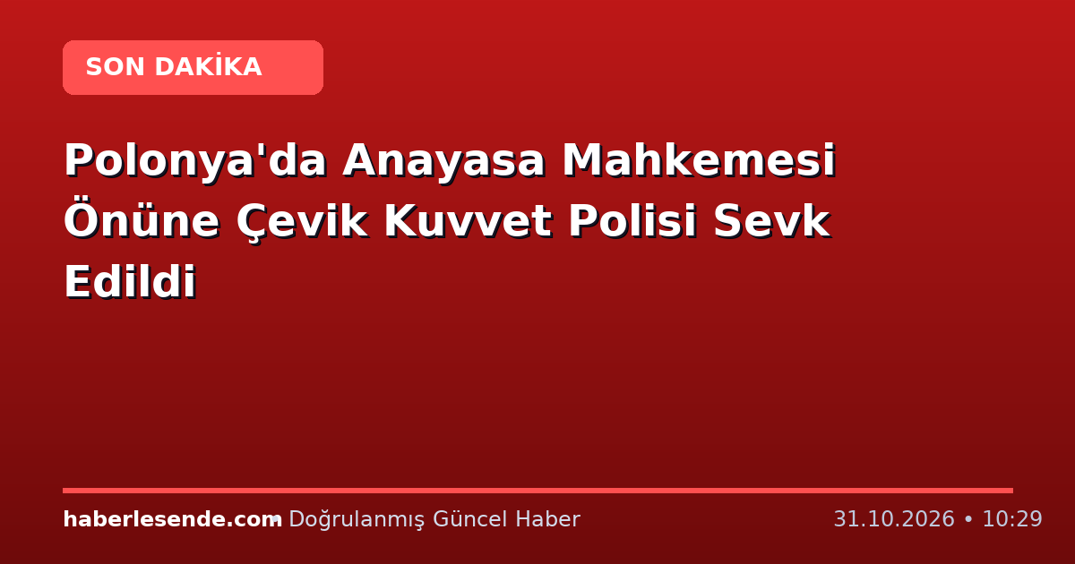 Polonya'da Anayasa Mahkemesi Önüne Çevik Kuvvet Polisi Sevk Edildi