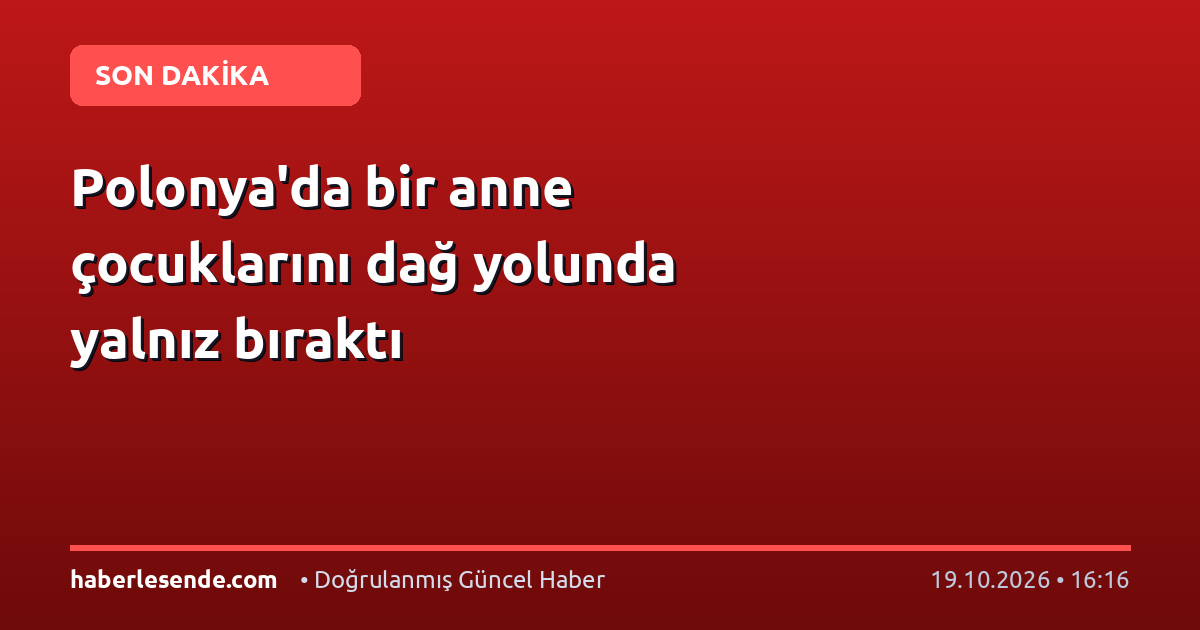 Polonya'da bir anne çocuklarını dağ yolunda yalnız bıraktı