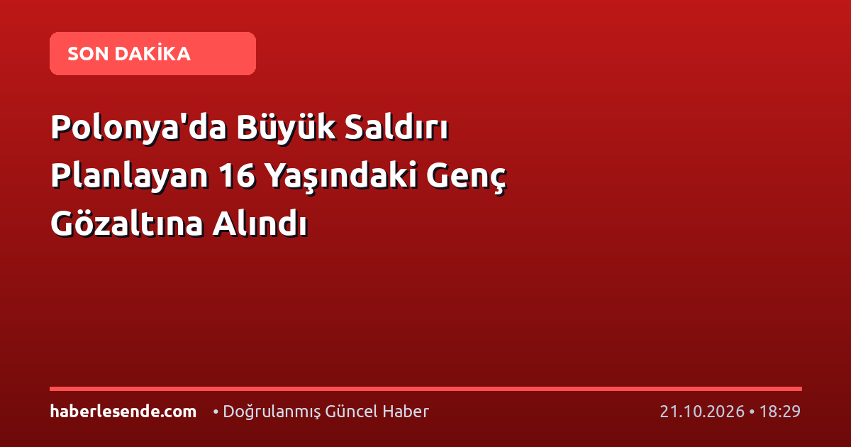 Polonya'da Büyük Saldırı Planlayan 16 Yaşındaki Genç Gözaltına Alındı
