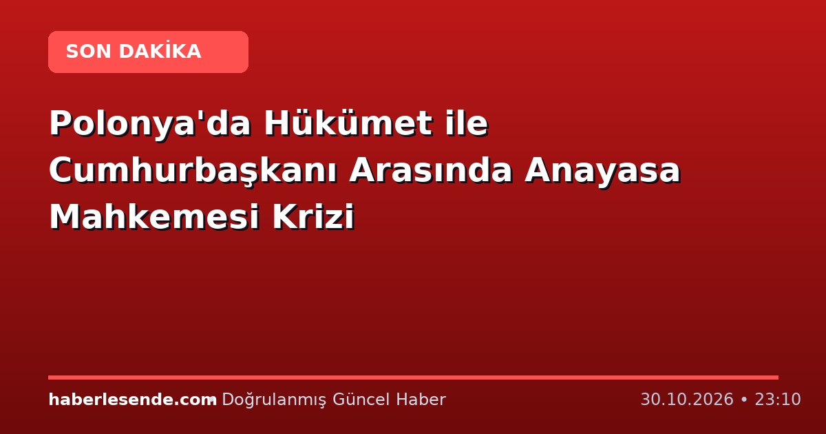 Polonya'da Hükümet ile Cumhurbaşkanı Arasında Anayasa Mahkemesi Krizi