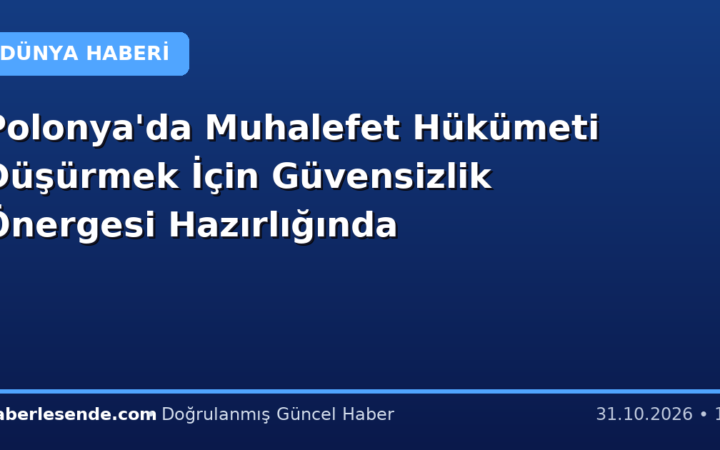 Polonya'da Muhalefet Hükümeti Düşürmek İçin Güvensizlik Önergesi Hazırlığında