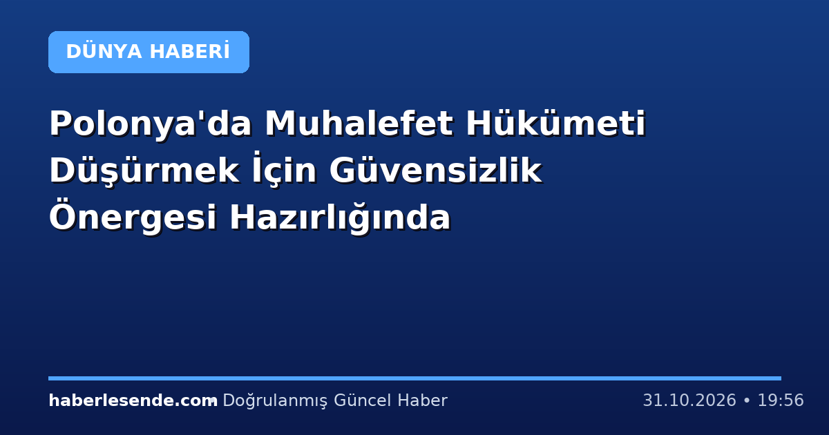 Polonya'da Muhalefet Hükümeti Düşürmek İçin Güvensizlik Önergesi Hazırlığında