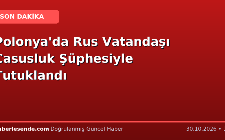 Polonya'da Rus Vatandaşı Casusluk Şüphesiyle Tutuklandı