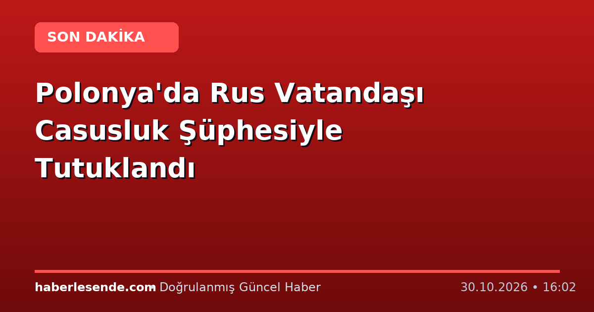Polonya'da Rus Vatandaşı Casusluk Şüphesiyle Tutuklandı