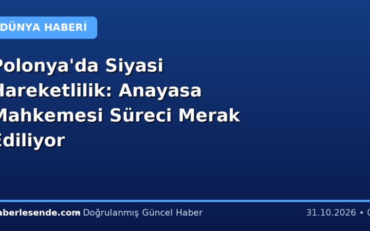 Polonya'da Siyasi Hareketlilik: Anayasa Mahkemesi Süreci Merak Ediliyor