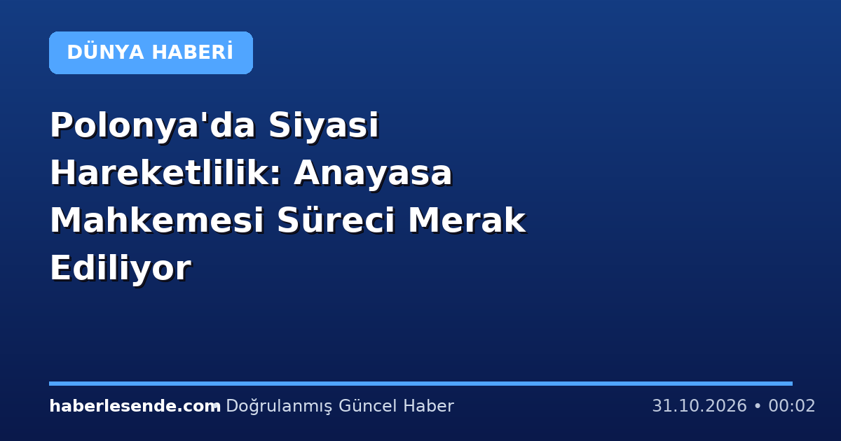 Polonya'da Siyasi Hareketlilik: Anayasa Mahkemesi Süreci Merak Ediliyor