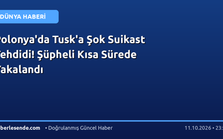 Polonya'da Tusk'a Şok Suikast Tehdidi! Şüpheli Kısa Sürede Yakalandı