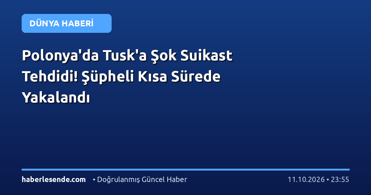 Polonya'da Tusk'a Şok Suikast Tehdidi! Şüpheli Kısa Sürede Yakalandı
