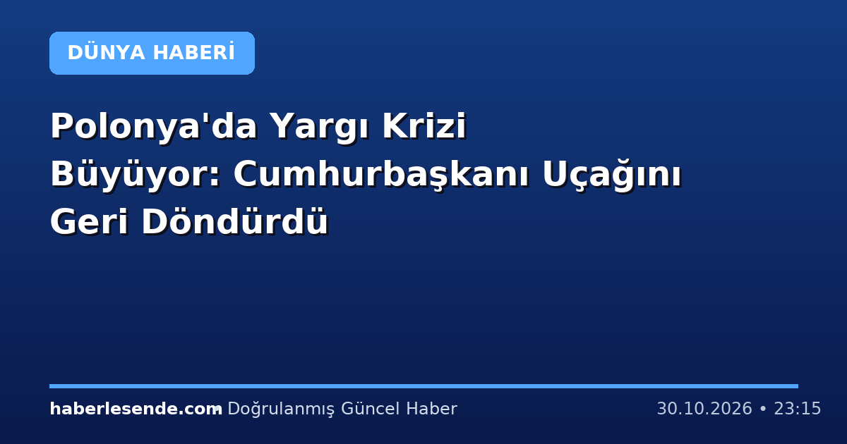 Polonya'da Yargı Krizi Büyüyor: Cumhurbaşkanı Uçağını Geri Döndürdü