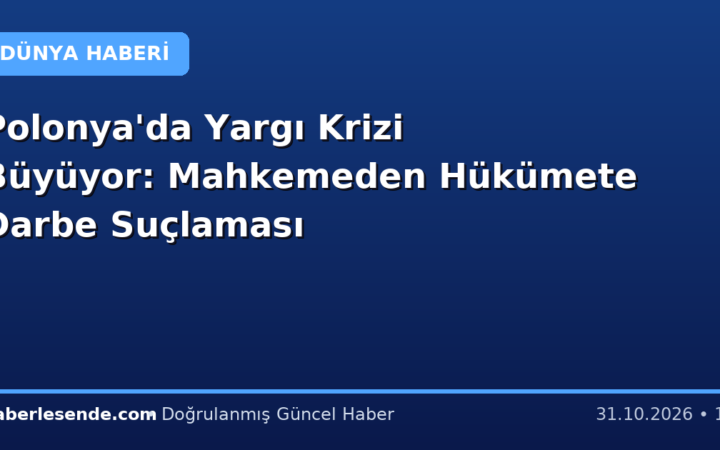 Polonya'da Yargı Krizi Büyüyor: Mahkemeden Hükümete Darbe Suçlaması