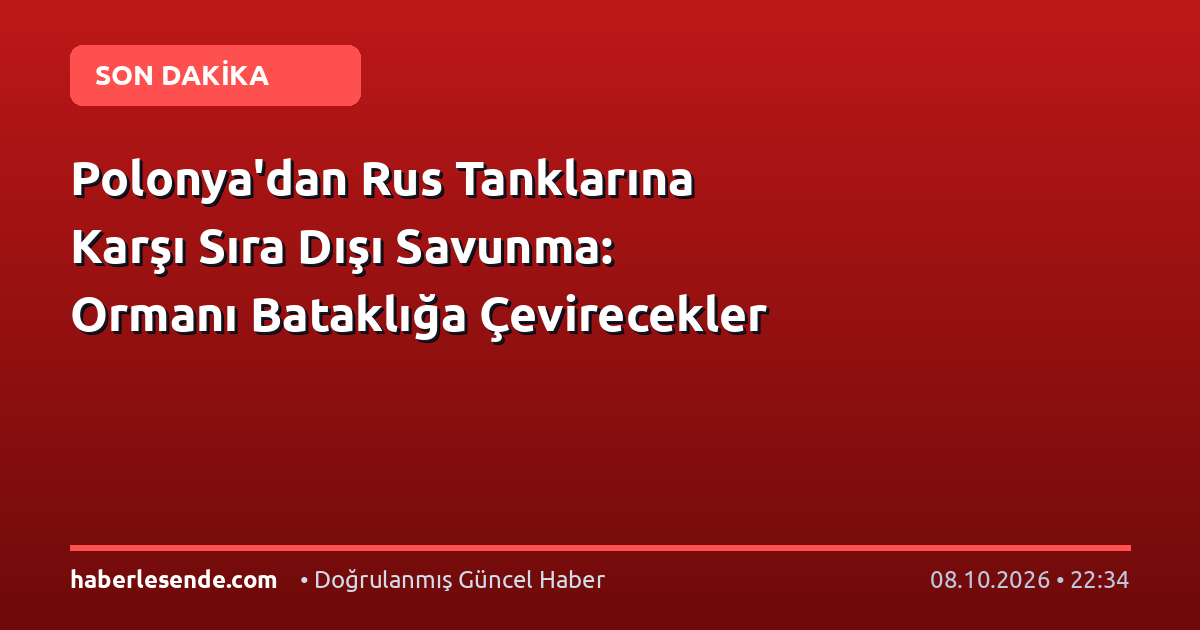 Polonya'dan Rus Tanklarına Karşı Sıra Dışı Savunma: Ormanı Bataklığa Çevirecekler