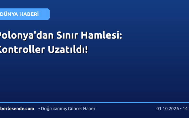 Polonya'dan Sınır Hamlesi: Kontroller Uzatıldı!