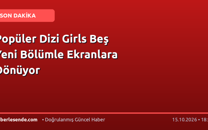 Popüler Dizi Girls Beş Yeni Bölümle Ekranlara Dönüyor