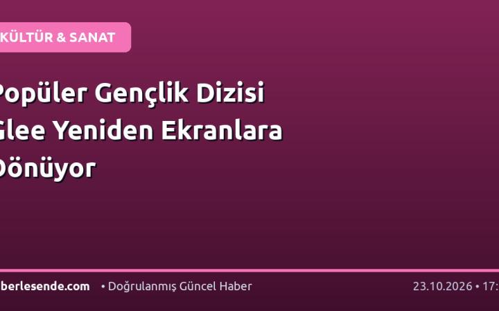 Popüler Gençlik Dizisi Glee Yeniden Ekranlara Dönüyor