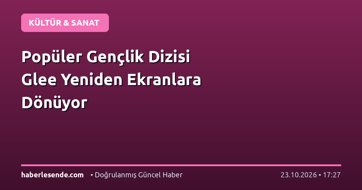 Popüler Gençlik Dizisi Glee Yeniden Ekranlara Dönüyor