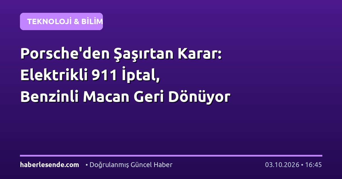Porsche'den Şaşırtan Karar: Elektrikli 911 İptal, Benzinli Macan Geri Dönüyor