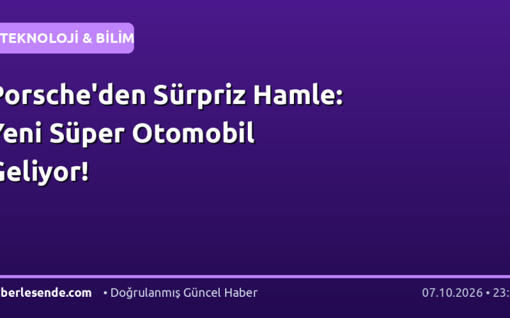 Porsche'den Sürpriz Hamle: Yeni Süper Otomobil Geliyor!
