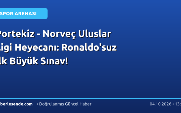 Portekiz - Norveç Uluslar Ligi Heyecanı: Ronaldo'suz İlk Büyük Sınav!