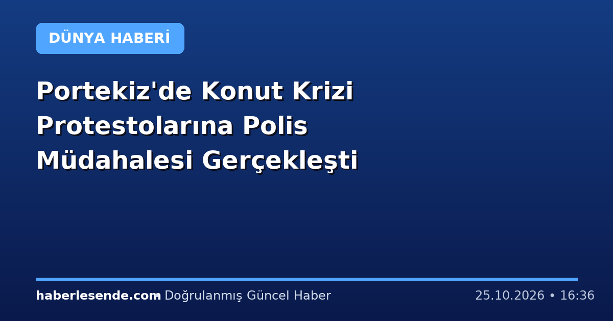 Portekiz'de Konut Krizi Protestolarına Polis Müdahalesi Gerçekleşti