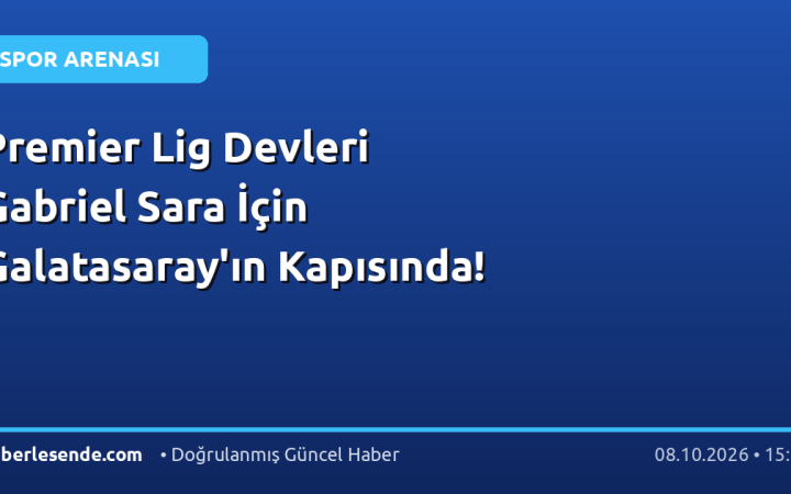 Premier Lig Devleri Gabriel Sara İçin Galatasaray'ın Kapısında!
