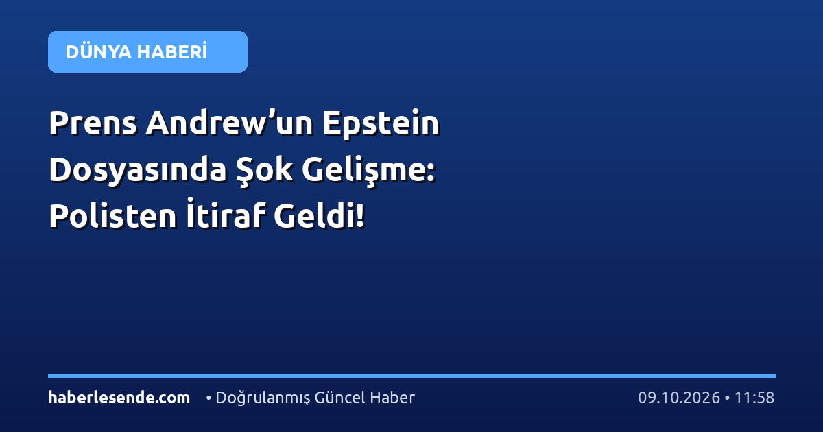 Prens Andrew’un Epstein Dosyasında Şok Gelişme: Polisten İtiraf Geldi!