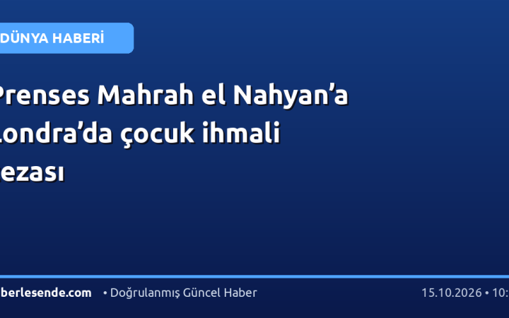 Prenses Mahrah el Nahyan’a Londra’da çocuk ihmali cezası