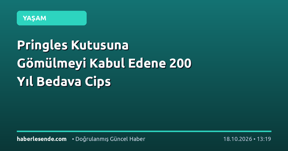 Pringles Kutusuna Gömülmeyi Kabul Edene 200 Yıl Bedava Cips