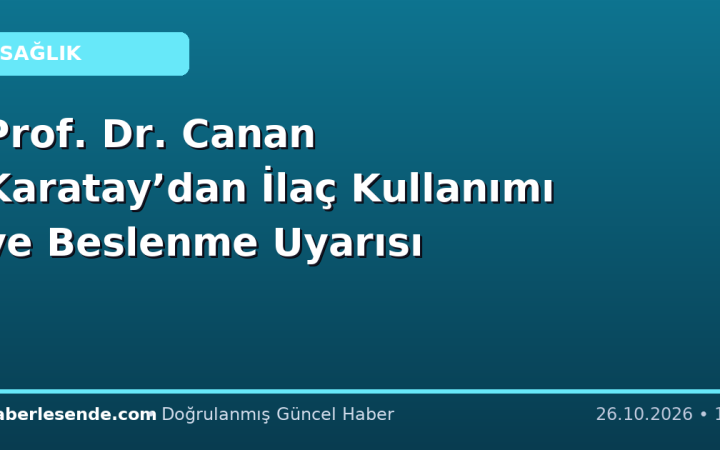 Prof. Dr. Canan Karatay’dan İlaç Kullanımı ve Beslenme Uyarısı