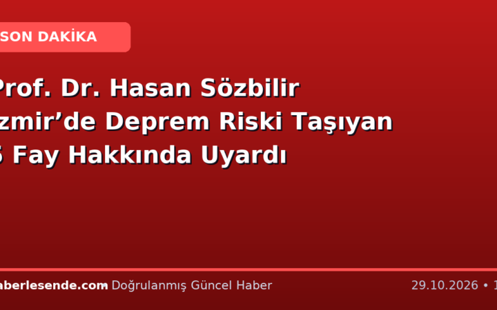 Prof. Dr. Hasan Sözbilir İzmir’de Deprem Riski Taşıyan 5 Fay Hakkında Uyardı