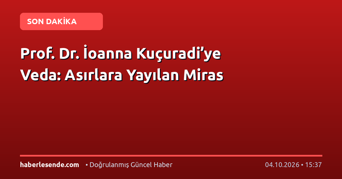 Prof. Dr. İoanna Kuçuradi’ye Veda: Asırlara Yayılan Miras