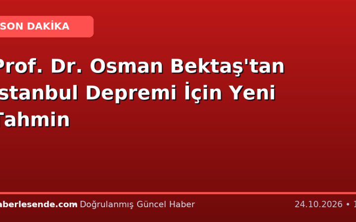 Prof. Dr. Osman Bektaş'tan İstanbul Depremi İçin Yeni Tahmin