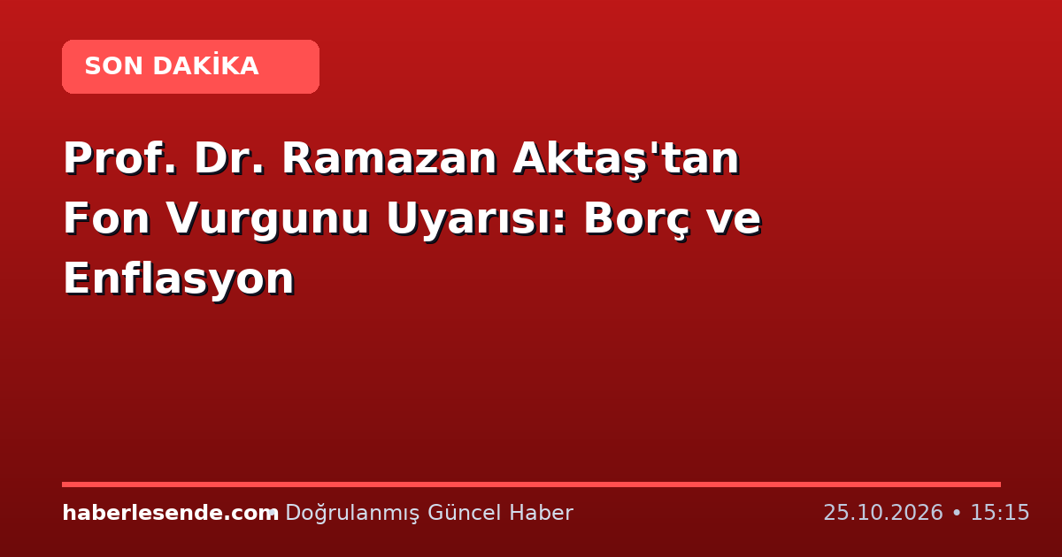 Prof. Dr. Ramazan Aktaş'tan Fon Vurgunu Uyarısı: Borç ve Enflasyon