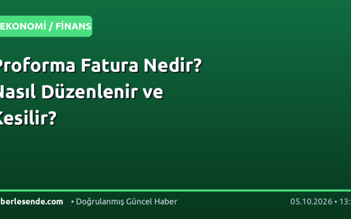 Proforma Fatura Nedir? Nasıl Düzenlenir ve Kesilir?