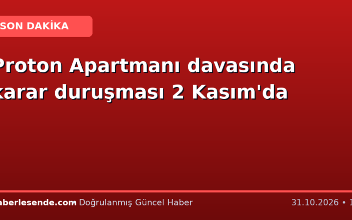 Proton Apartmanı davasında karar duruşması 2 Kasım'da