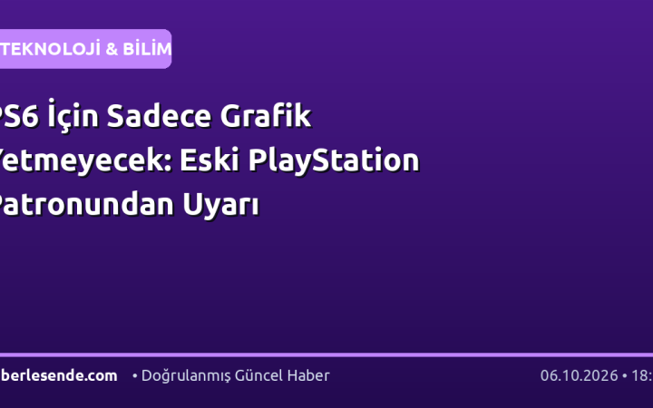 PS6 İçin Sadece Grafik Yetmeyecek: Eski PlayStation Patronundan Uyarı