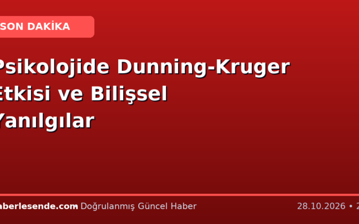 Psikolojide Dunning-Kruger Etkisi ve Bilişsel Yanılgılar
