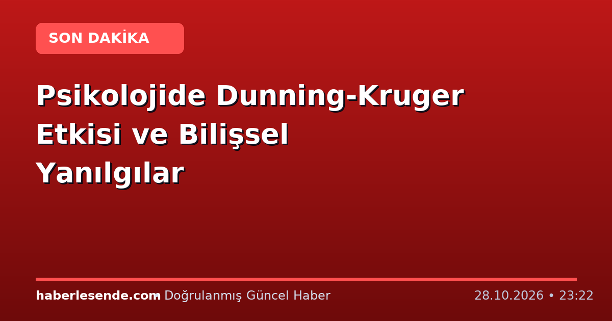Psikolojide Dunning-Kruger Etkisi ve Bilişsel Yanılgılar