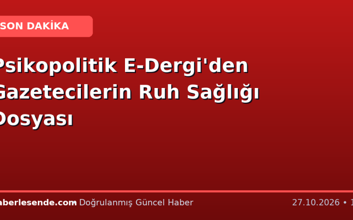 Psikopolitik E-Dergi'den Gazetecilerin Ruh Sağlığı Dosyası