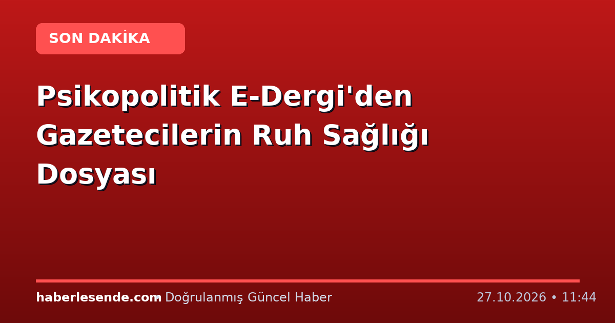 Psikopolitik E-Dergi'den Gazetecilerin Ruh Sağlığı Dosyası