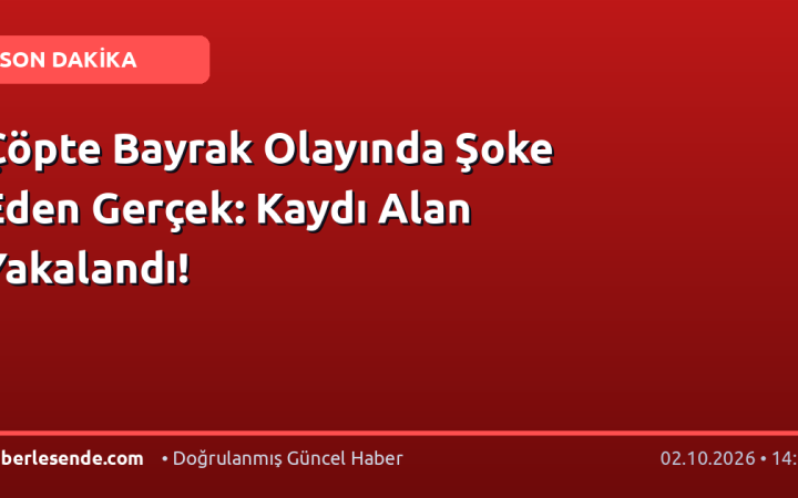 Çöpte Bayrak Olayında Şoke Eden Gerçek: Kaydı Alan Yakalandı!