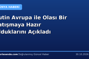 Putin Avrupa ile Olası Bir Çatışmaya Hazır Olduklarını Açıkladı