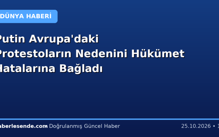 Putin Avrupa'daki Protestoların Nedenini Hükümet Hatalarına Bağladı