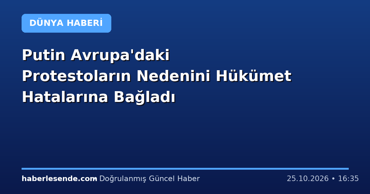 Putin Avrupa'daki Protestoların Nedenini Hükümet Hatalarına Bağladı