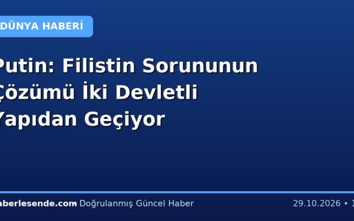 Putin: Filistin Sorununun Çözümü İki Devletli Yapıdan Geçiyor