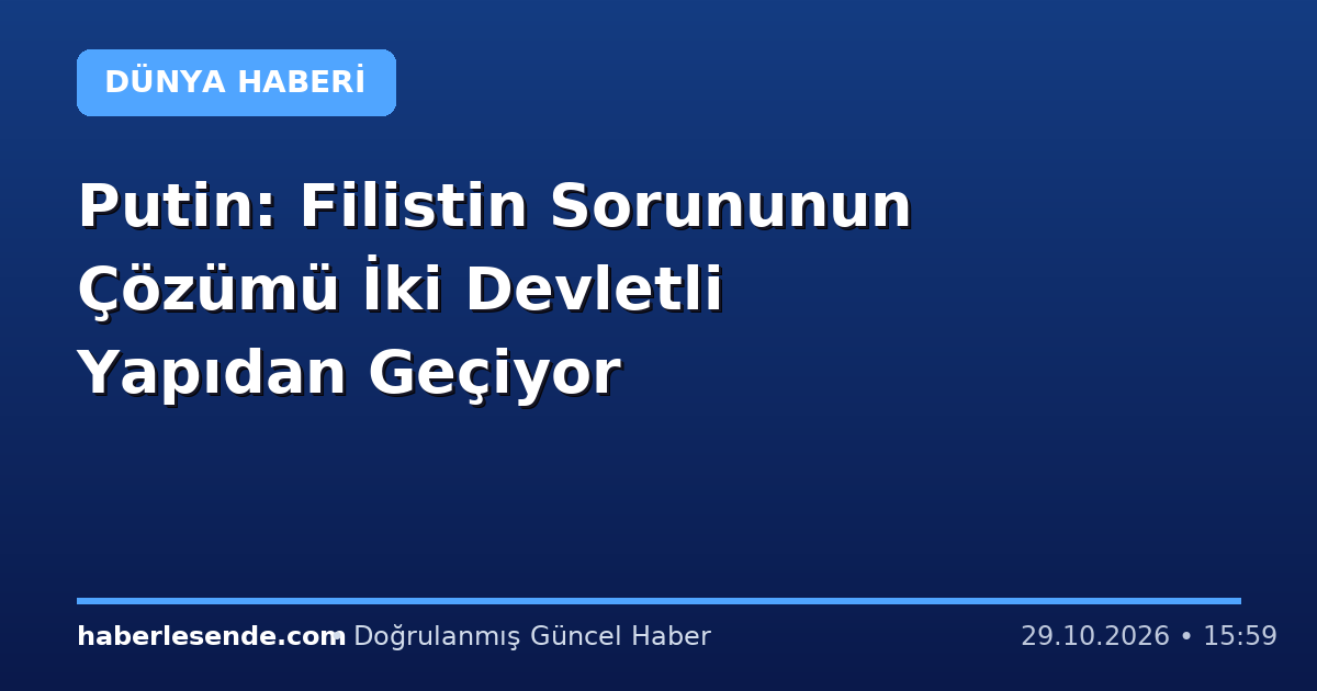 Putin: Filistin Sorununun Çözümü İki Devletli Yapıdan Geçiyor